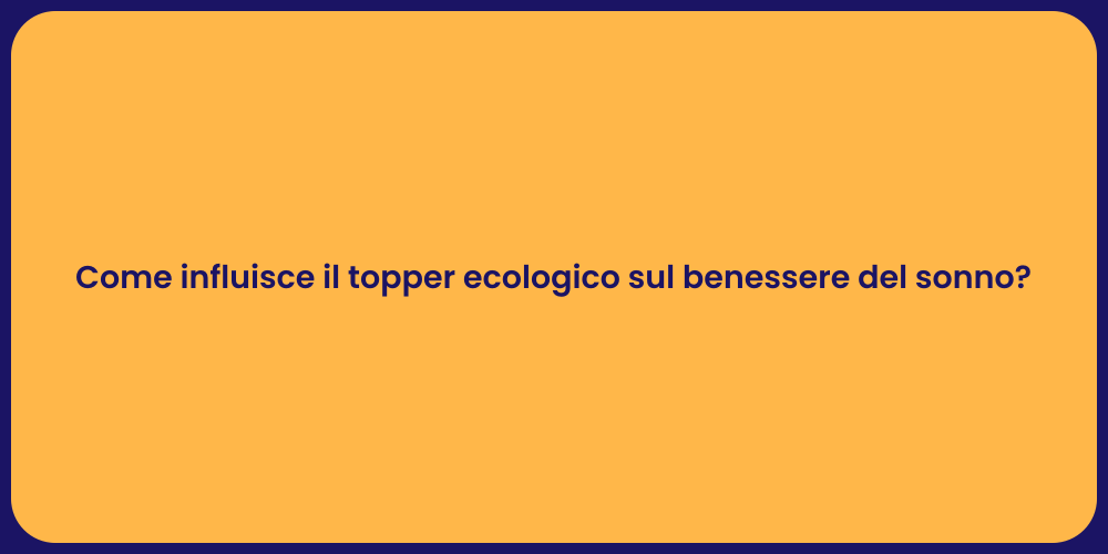 Come influisce il topper ecologico sul benessere del sonno?