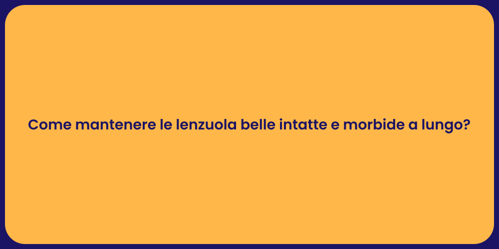 Come mantenere le lenzuola belle intatte e morbide a lungo?