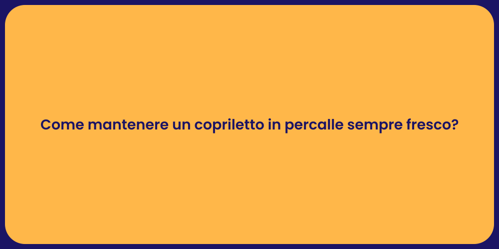 Come mantenere un copriletto in percalle sempre fresco?