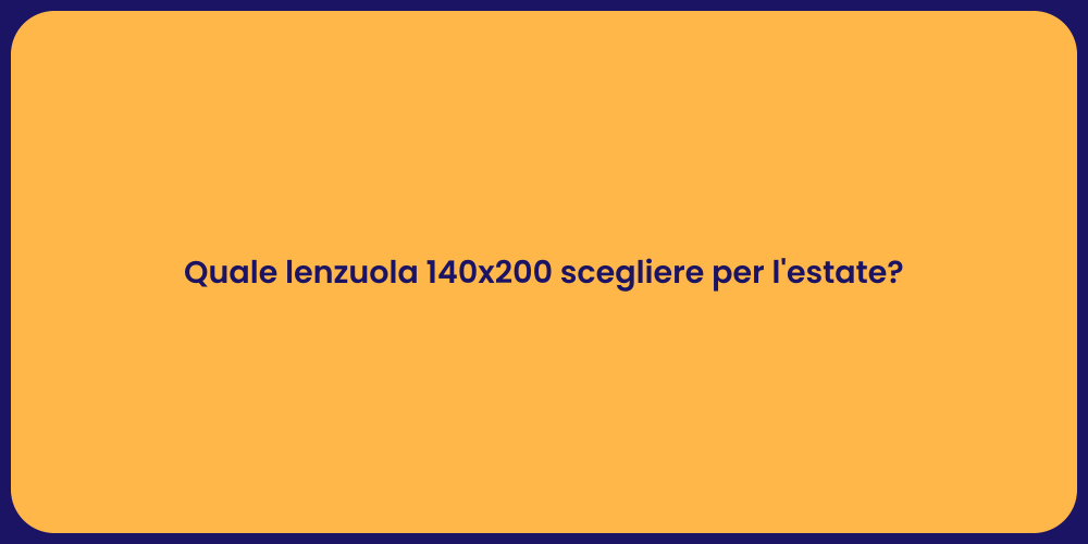 Quale lenzuola 140x200 scegliere per l'estate?