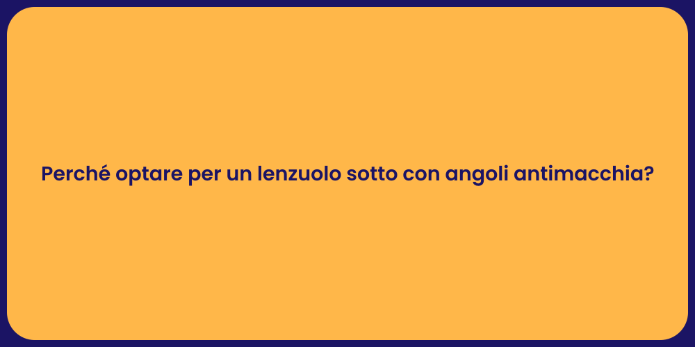 Perché optare per un lenzuolo sotto con angoli antimacchia?