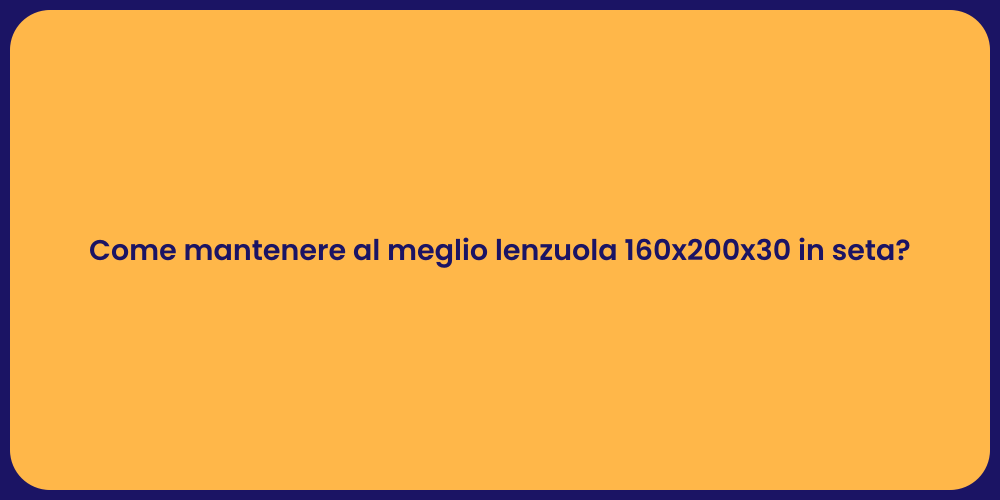 Come mantenere al meglio lenzuola 160x200x30 in seta?