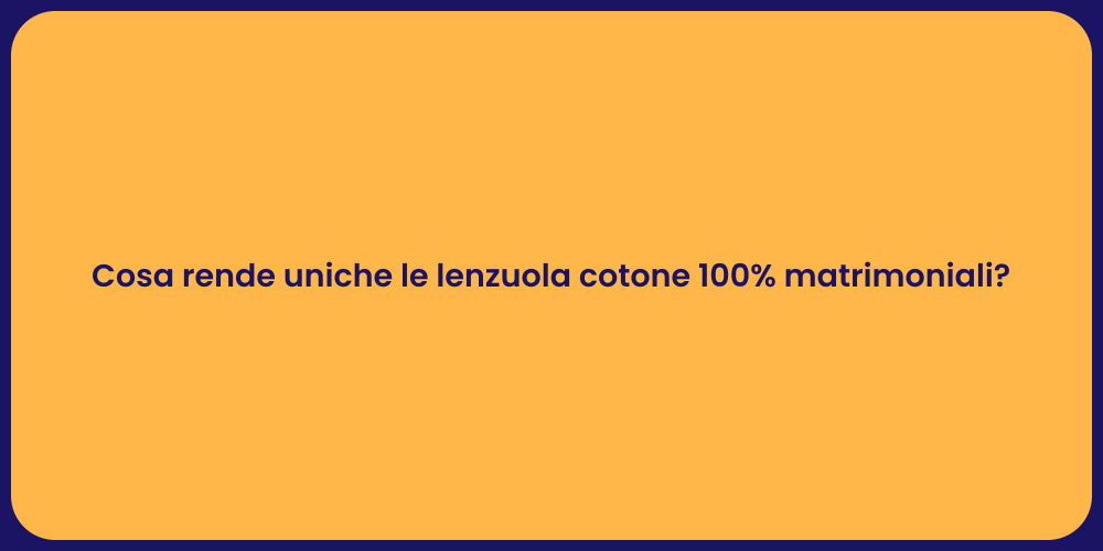 Cosa rende uniche le lenzuola cotone 100% matrimoniali?