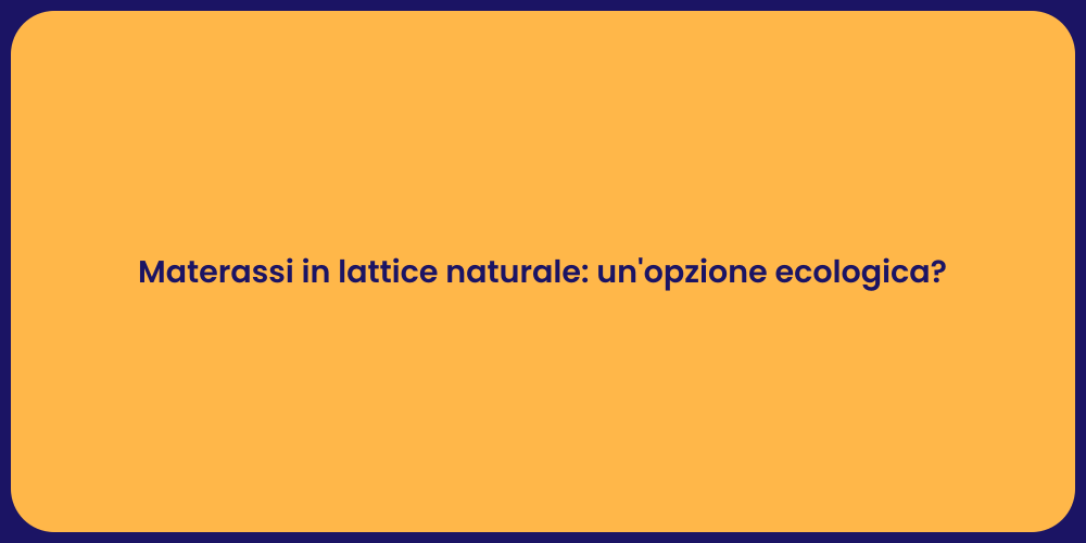 Materassi in lattice naturale: un'opzione ecologica?