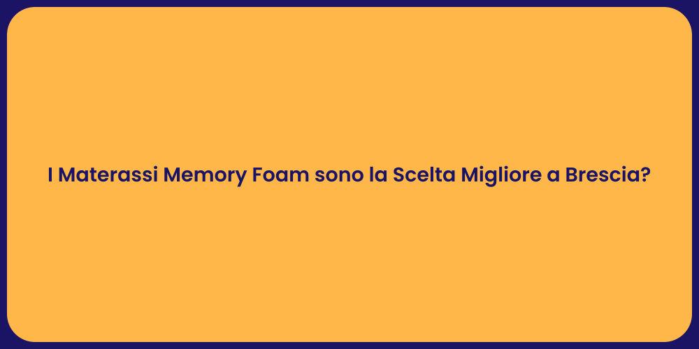 I Materassi Memory Foam sono la Scelta Migliore a Brescia?