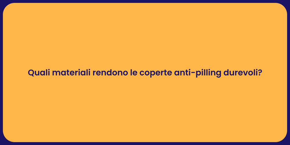 Quali materiali rendono le coperte anti-pilling durevoli?