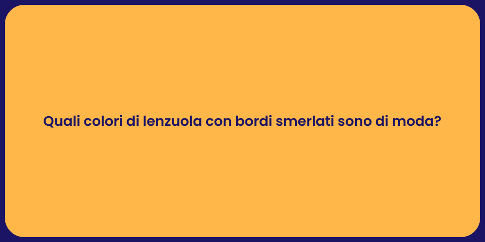 Quali colori di lenzuola con bordi smerlati sono di moda?