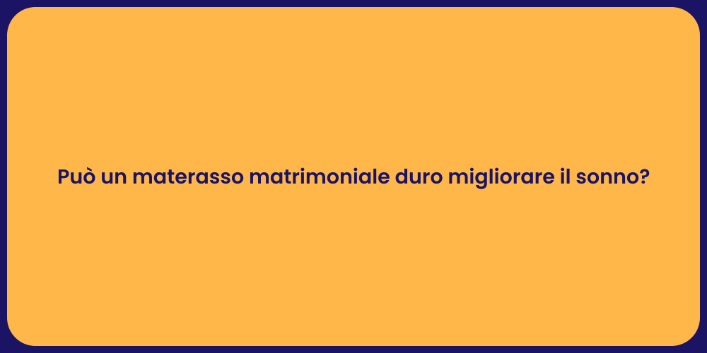 Può un materasso matrimoniale duro migliorare il sonno?