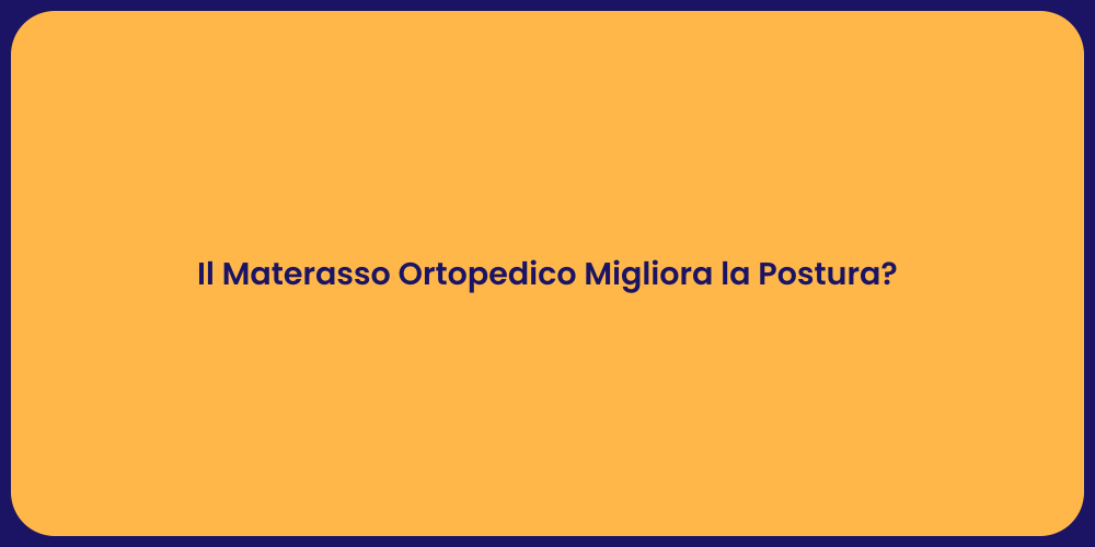 Il Materasso Ortopedico Migliora la Postura?