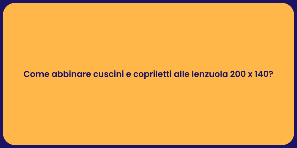 Come abbinare cuscini e copriletti alle lenzuola 200 x 140?