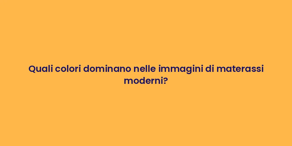 Quali colori dominano nelle immagini di materassi moderni?