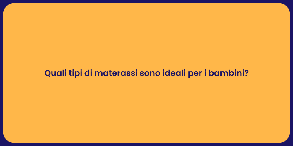 Quali tipi di materassi sono ideali per i bambini?