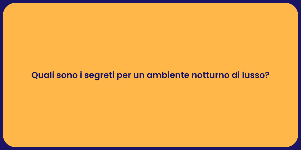 Quali sono i segreti per un ambiente notturno di lusso?