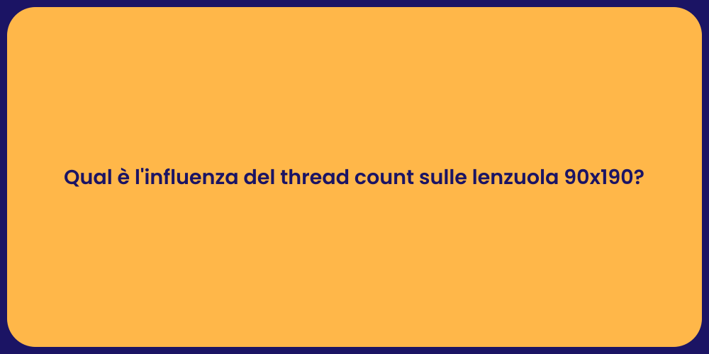 Qual è l'influenza del thread count sulle lenzuola 90x190?