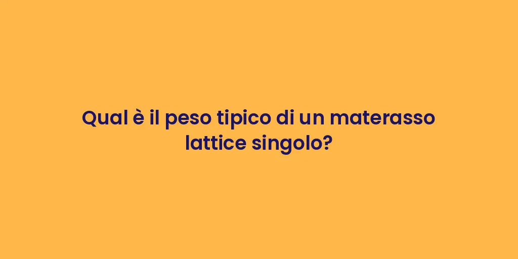 Qual è il peso tipico di un materasso lattice singolo?