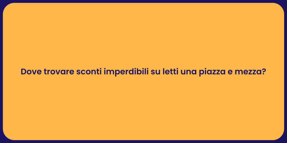 Dove trovare sconti imperdibili su letti una piazza e mezza?