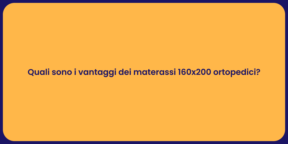 Quali sono i vantaggi dei materassi 160x200 ortopedici?