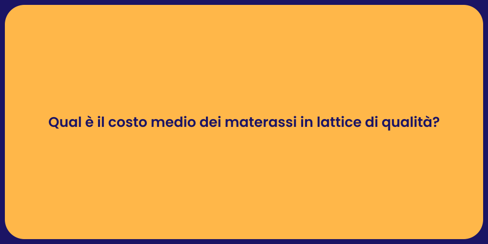 Qual è il costo medio dei materassi in lattice di qualità?