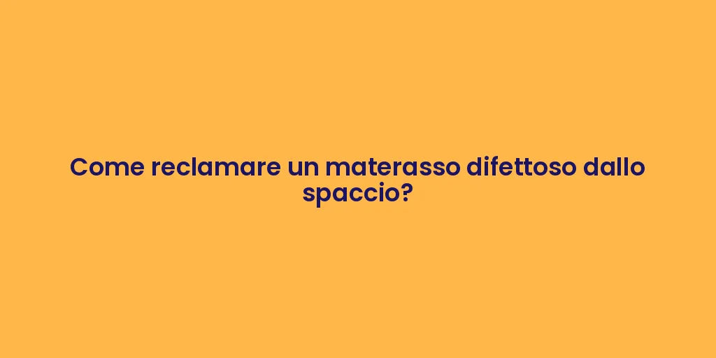 Come reclamare un materasso difettoso dallo spaccio?