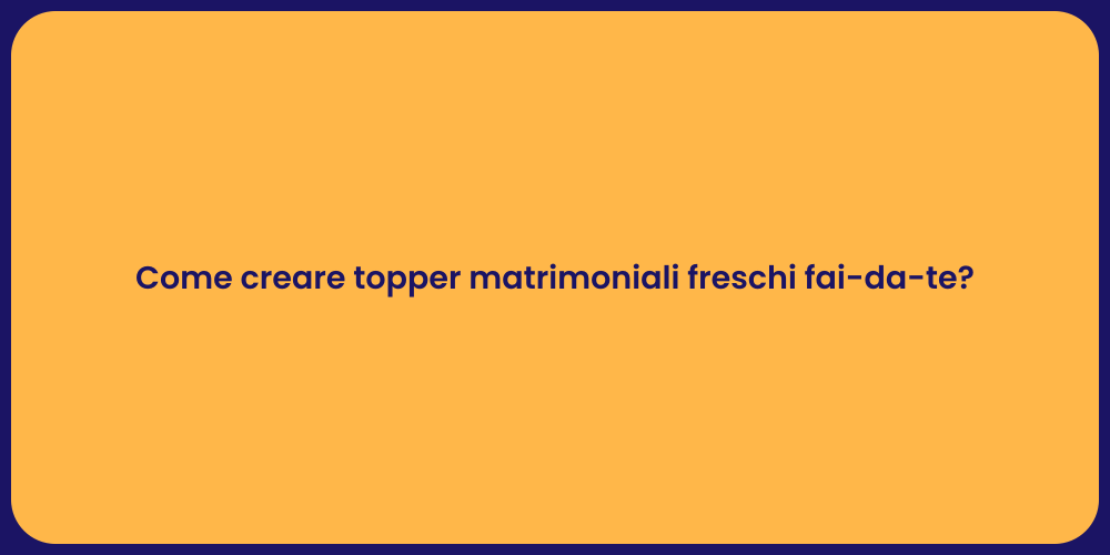 Come creare topper matrimoniali freschi fai-da-te?