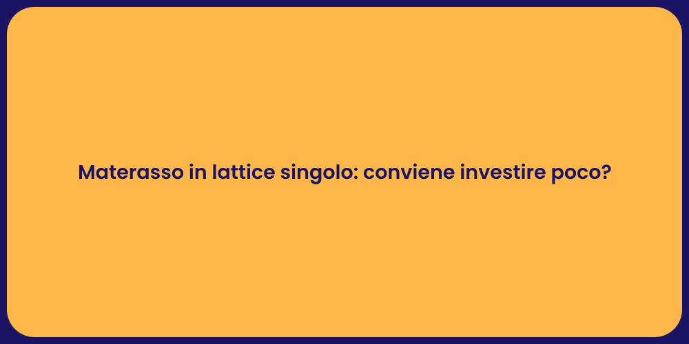 Materasso in lattice singolo: conviene investire poco?