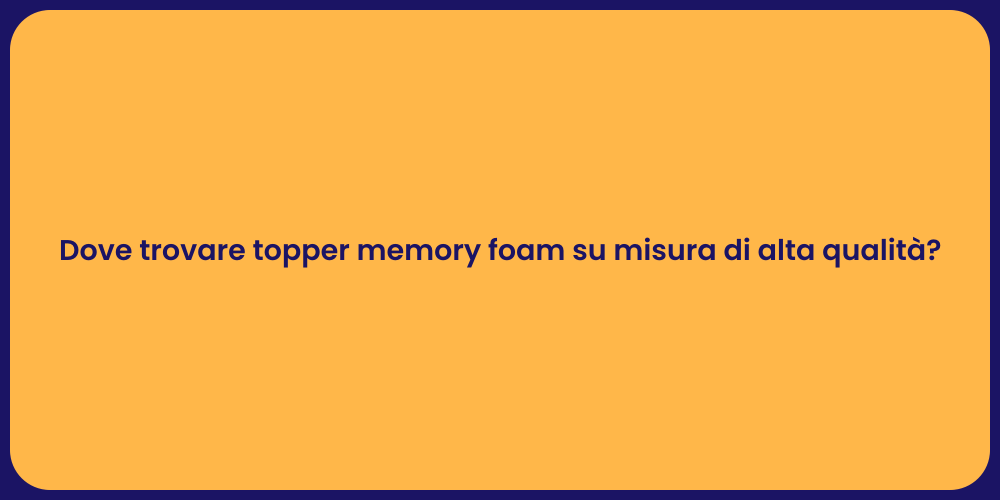 Dove trovare topper memory foam su misura di alta qualità?
