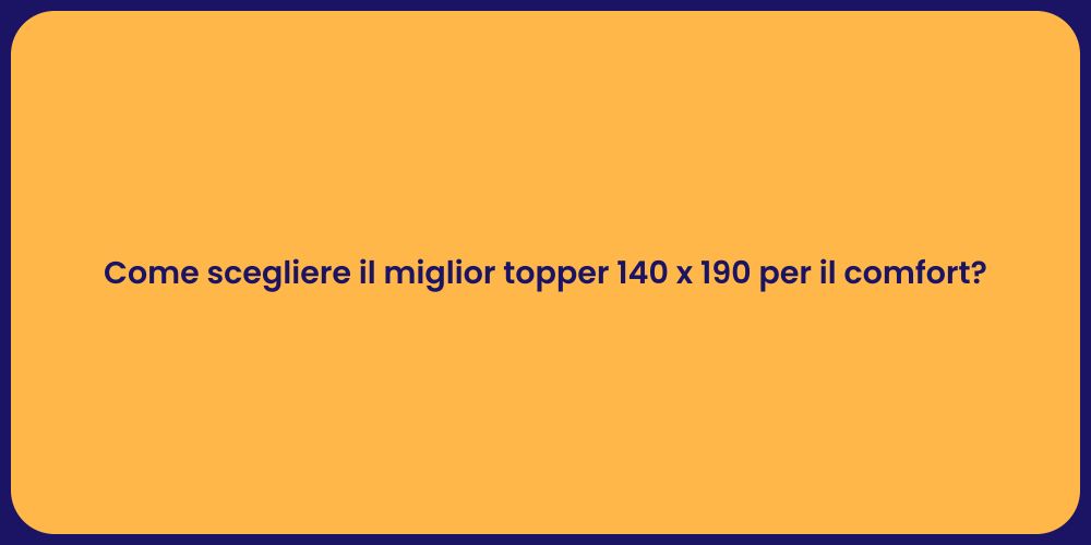 Come scegliere il miglior topper 140 x 190 per il comfort?
