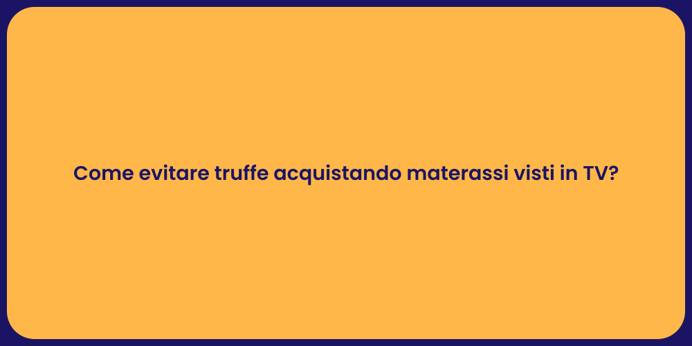Come evitare truffe acquistando materassi visti in TV?