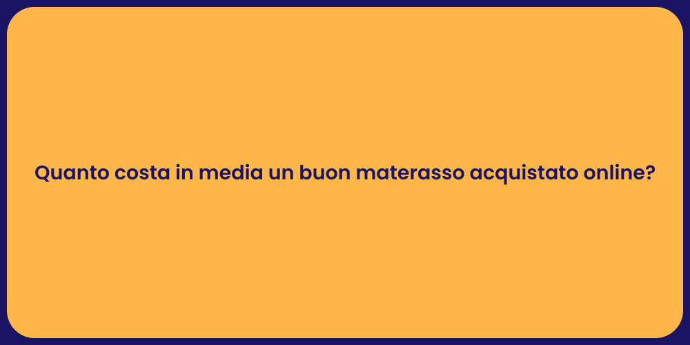 Quanto costa in media un buon materasso acquistato online?