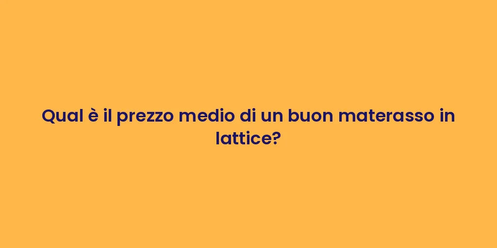 Qual è il prezzo medio di un buon materasso in lattice?