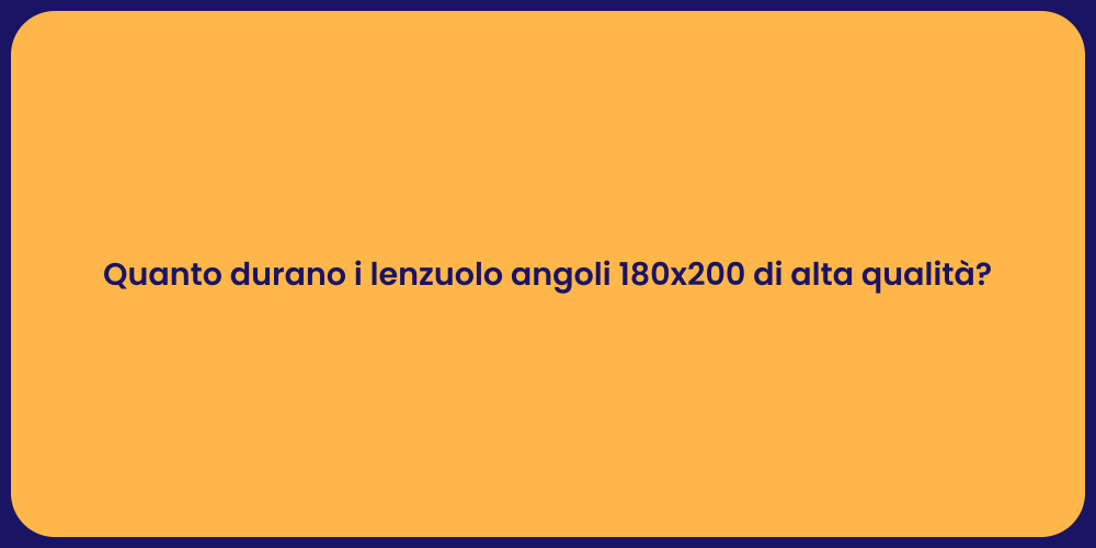 Quanto durano i lenzuolo angoli 180x200 di alta qualità?