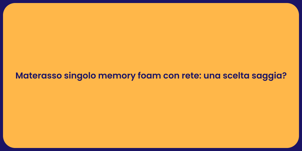 Materasso singolo memory foam con rete: una scelta saggia?