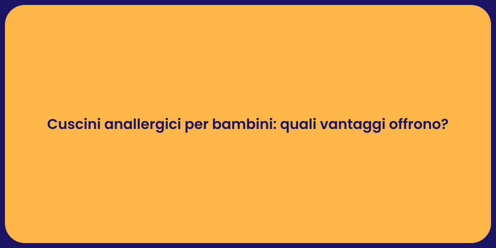 Cuscini anallergici per bambini: quali vantaggi offrono?