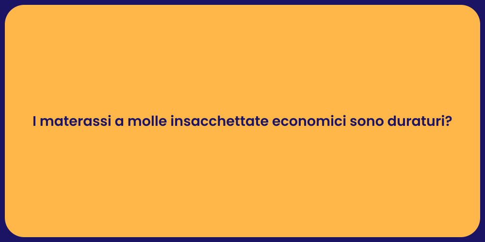 I materassi a molle insacchettate economici sono duraturi?