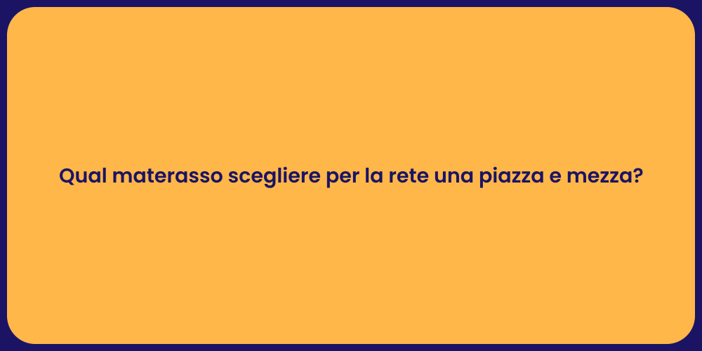 Qual materasso scegliere per la rete una piazza e mezza?