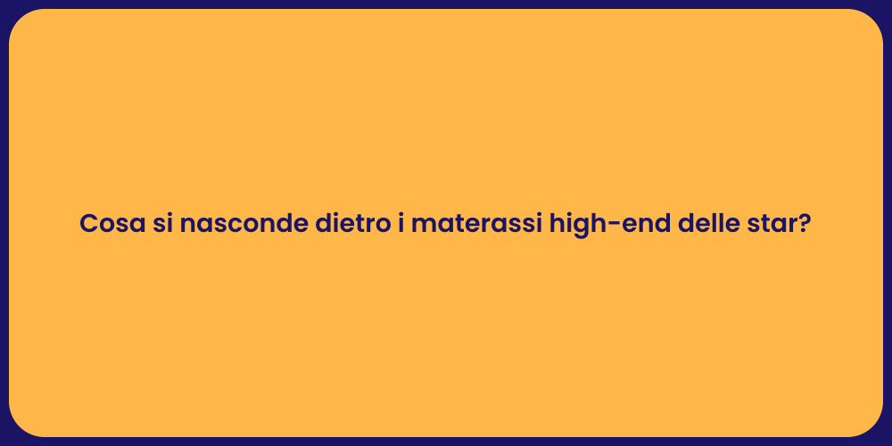 Cosa si nasconde dietro i materassi high-end delle star?