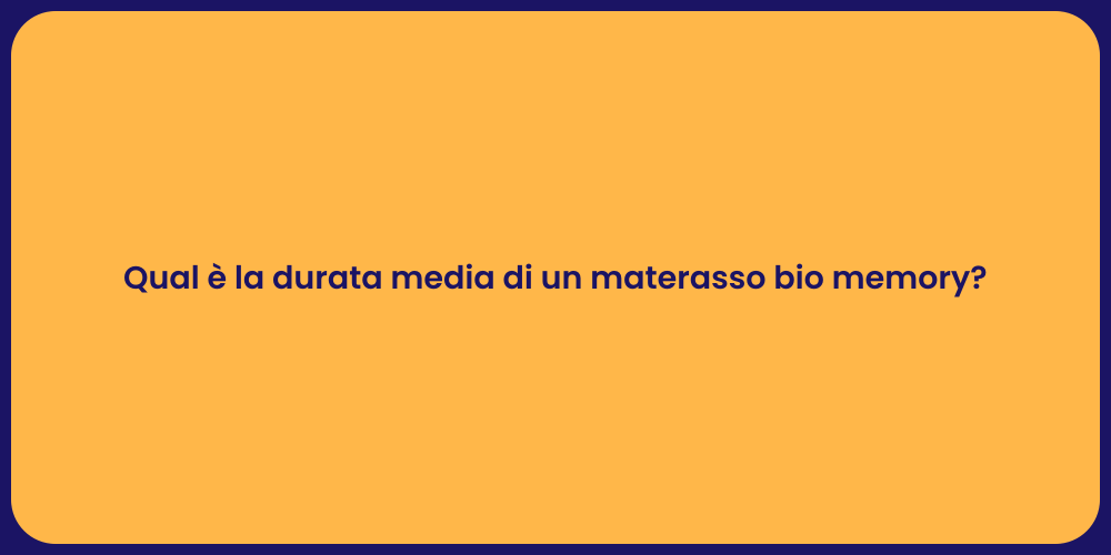 Qual è la durata media di un materasso bio memory?