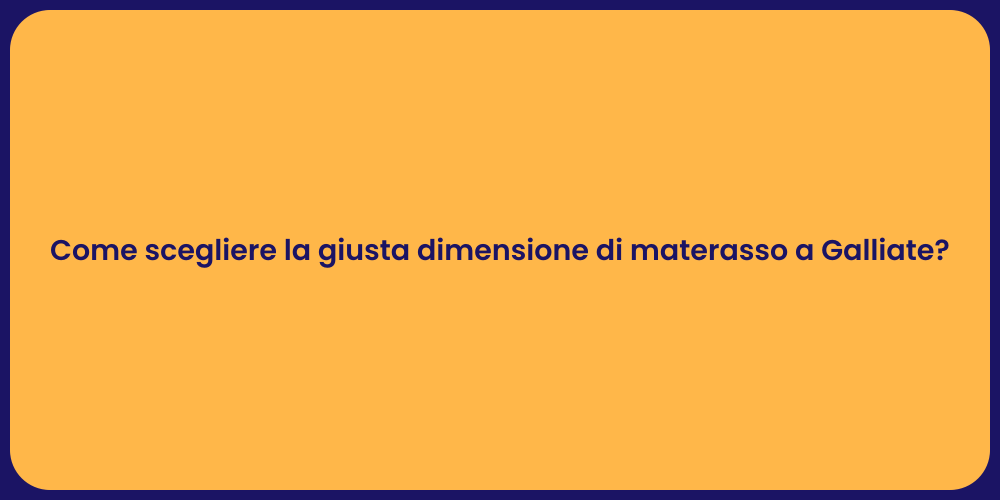 Come scegliere la giusta dimensione di materasso a Galliate?