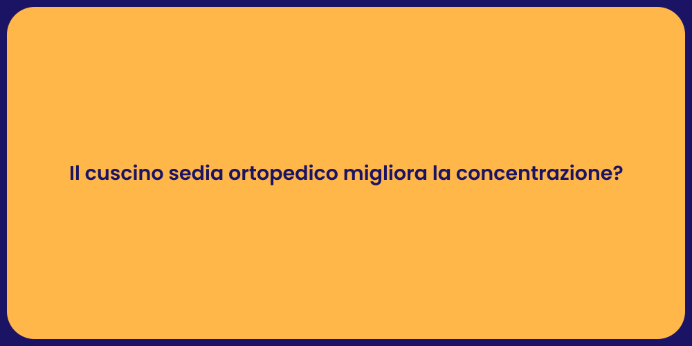 Il cuscino sedia ortopedico migliora la concentrazione?