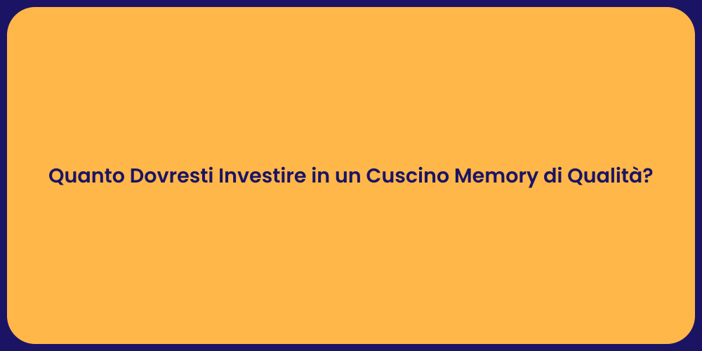 Quanto Dovresti Investire in un Cuscino Memory di Qualità?