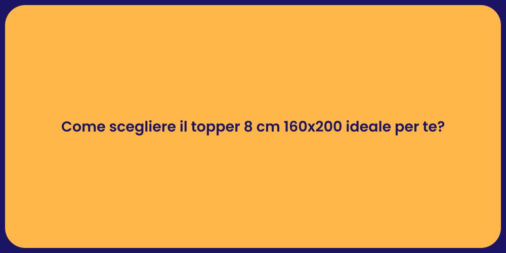 Come scegliere il topper 8 cm 160x200 ideale per te?