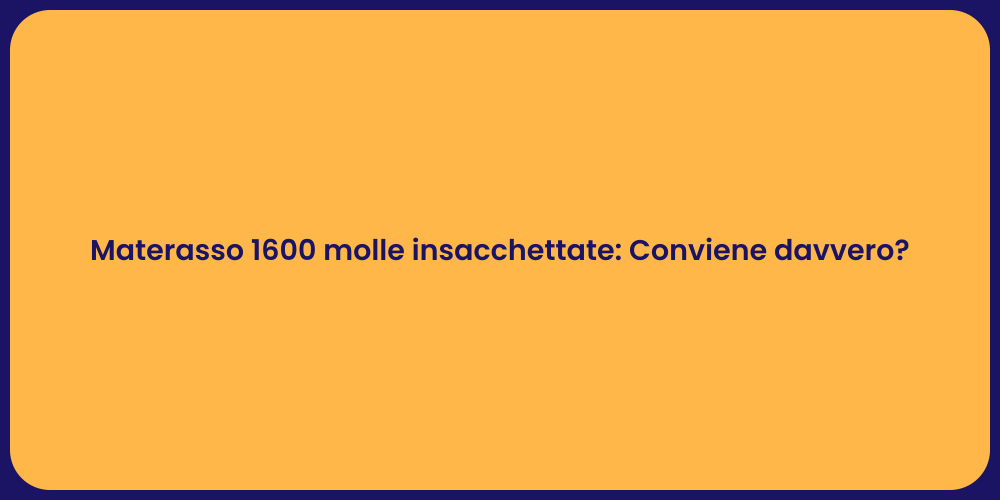 Materasso 1600 molle insacchettate: Conviene davvero?