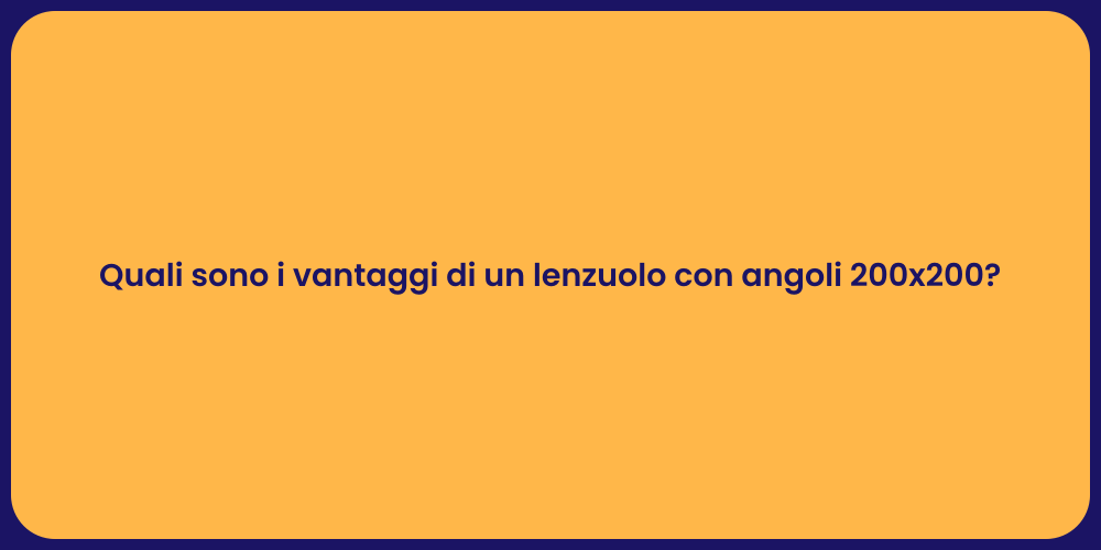 Quali sono i vantaggi di un lenzuolo con angoli 200x200?