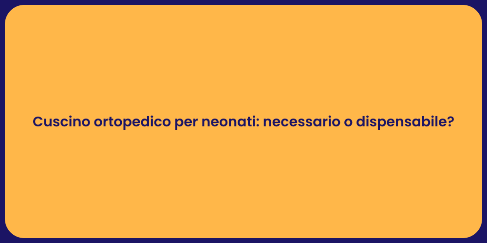 Cuscino ortopedico per neonati: necessario o dispensabile?