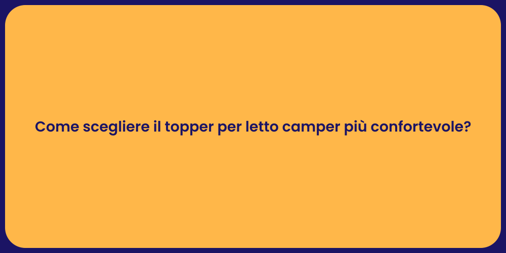 Come scegliere il topper per letto camper più confortevole?