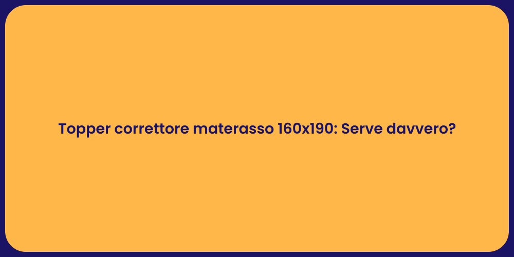 Topper correttore materasso 160x190: Serve davvero?