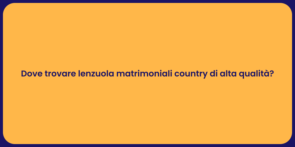 Dove trovare lenzuola matrimoniali country di alta qualità?