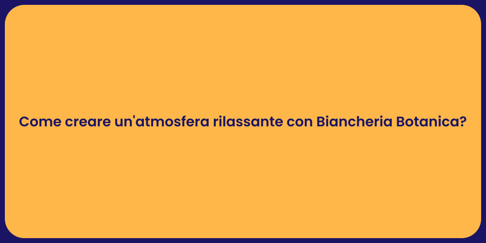 Come creare un'atmosfera rilassante con Biancheria Botanica?