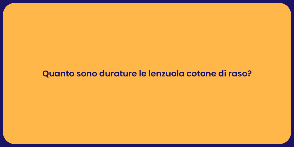 Quanto sono durature le lenzuola cotone di raso?