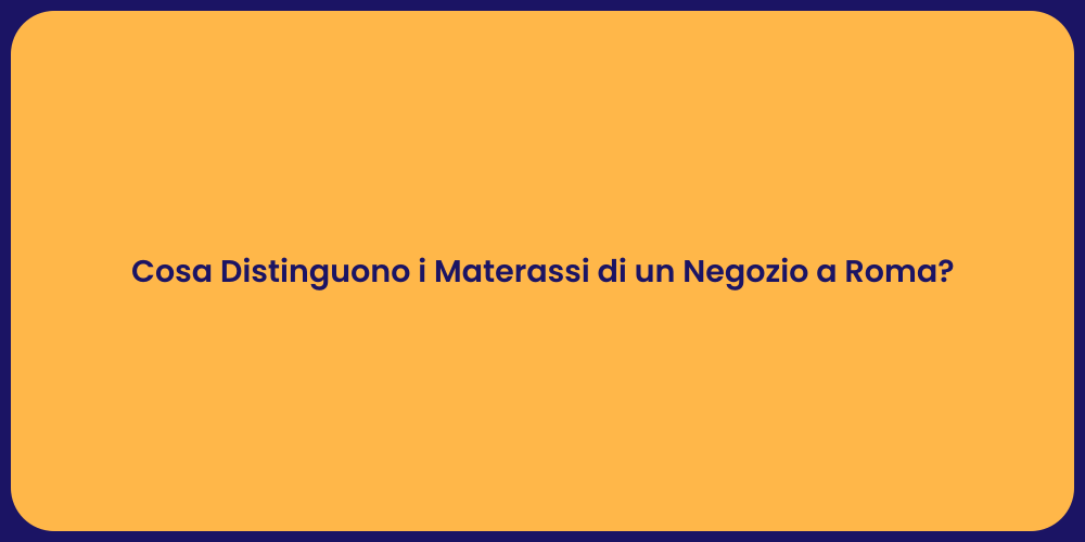 Cosa Distinguono i Materassi di un Negozio a Roma?